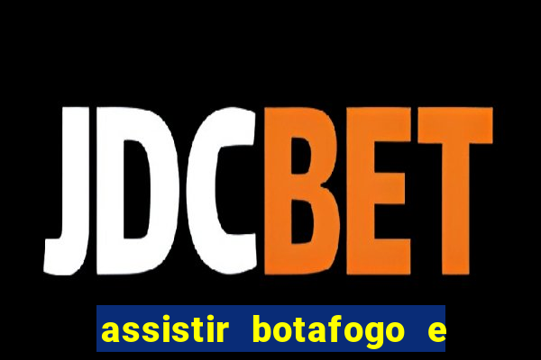 assistir botafogo e avai ao vivo em hd